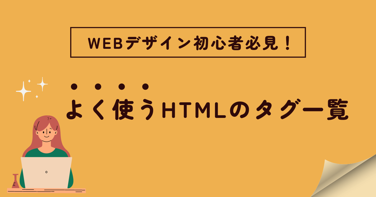 【WEBデザイン初心者必見！】よく使うHTMLのタグ一覧